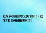 红米手机拍照怎么关闭水印（红米7怎么关闭拍照水印）