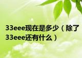 33eee现在是多少（除了33eee还有什么）