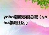 yoho潮流志副总裁（yoho潮流社区）
