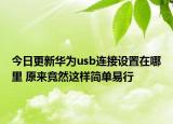 今日更新华为usb连接设置在哪里 原来竟然这样简单易行
