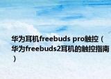 华为耳机freebuds pro触控（华为freebuds2耳机的触控指南）