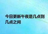 今日更新午夜是几点到几点之间