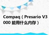 Compaq（Presario V3000 能用什么内存）
