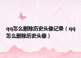 qq怎么删除历史头像记录（qq怎么删除历史头像）