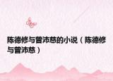 陈德修与曾沛慈的小说（陈德修与曾沛慈）