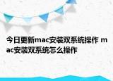 今日更新mac安装双系统操作 mac安装双系统怎么操作