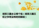 胡莱三国主公哪个强（胡莱三国王权之争有没有时间限制）