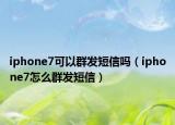 iphone7可以群发短信吗（iphone7怎么群发短信）
