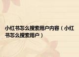 小红书怎么搜索用户内容（小红书怎么搜索用户）