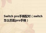 Switch pro手柄配对（switch怎么匹配pro手柄）