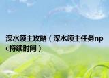 深水领主攻略（深水领主任务npc持续时间）