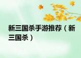 新三国杀手游推荐（新三国杀）