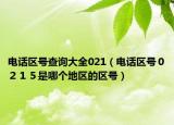 电话区号查询大全021（电话区号０２１５是哪个地区的区号）
