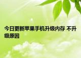 今日更新苹果手机升级内存 不升级原因