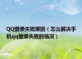 QQ登录失败原因（怎么解决手机qq登录失败的情况）