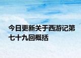今日更新关于西游记第七十九回概括