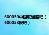 600050中国联通股吧（600053股吧）