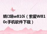 绱㈢埍w810i（索爱W810c手机软件下载）