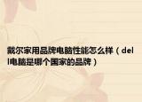 戴尔家用品牌电脑性能怎么样（dell电脑是哪个国家的品牌）
