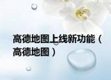 高德地图上线新功能（高德地图）