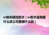 sr纳米碱性胶水（sr胶水官网是什么该公司是做什么的）
