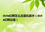dota幻刺怎么出装抗泉水（dota幻刺出装）