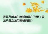 天龙八部龙门客栈和龙门飞甲（天龙八部之龙门客栈问题）