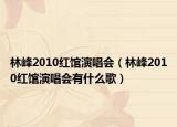林峰2010红馆演唱会（林峰2010红馆演唱会有什么歌）