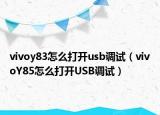 vivoy83怎么打开usb调试（vivoY85怎么打开USB调试）