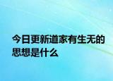 今日更新道家有生无的思想是什么