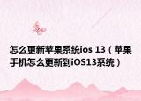 怎么更新苹果系统ios 13（苹果手机怎么更新到iOS13系统）