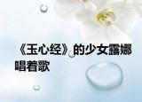 《玉心经》的少女露娜唱着歌