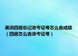 英语四级忘记准考证号怎么查成绩（四级怎么查准考证号）