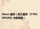 Moon 魔兽（四大魔兽 《TYPE-MOON》中的使魔）