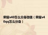 荣耀v40怎么分身微信（荣耀v40qq怎么分身）