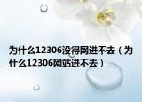 为什么12306没得网进不去（为什么12306网站进不去）