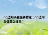 qq透明头像最新教程（qq透明头像怎么设置）