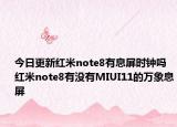 今日更新红米note8有息屏时钟吗 红米note8有没有MIUI11的万象息屏