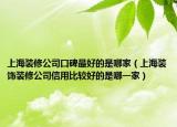 上海装修公司口碑最好的是哪家（上海装饰装修公司信用比较好的是哪一家）