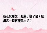 浙江杭州文一路属于哪个区（杭州文一路有那些大学）