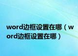 word边框设置在哪（word边框设置在哪）