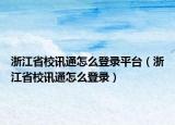 浙江省校讯通怎么登录平台（浙江省校讯通怎么登录）