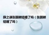 薛之谦张靓颖结婚了吗（张靚颖结婚了吗）