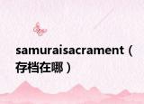 samuraisacrament（存档在哪）