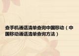 查手机通话清单查询中国移动（中国移动通话清单查询方法）