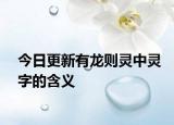 今日更新有龙则灵中灵字的含义