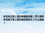 多名幼儿身上现针眼最新进展（警方通报多名孩子身上现针眼到底发生了什么事情）