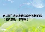 有从厦门吉家家世界定制衣柜的吗（请真实说一下感受）