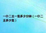 一仆二主一集多少分钟（一仆二主多少集）