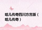 哈儿传奇四川方言版（哈儿传奇）